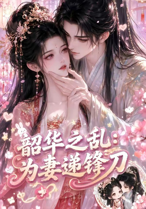 韶华之乱：为妻递锋刀（70集）番茄免费短剧