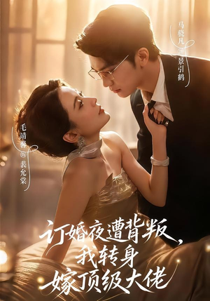 订婚夜遭背叛，我转身嫁顶级大佬（80集）最新短剧推荐
