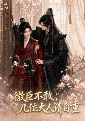 微臣不敢，几位大人请自重（72集）热播短剧抢先看