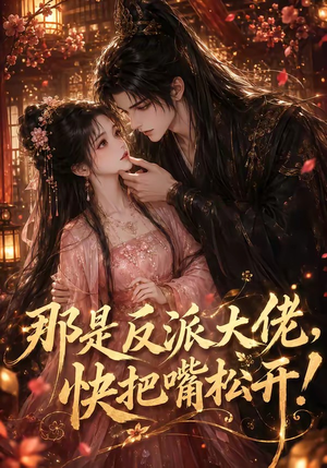 那是反派大佬,快把嘴松开!(66集) 那是反派大佬,快把嘴松开!(66集)古代短剧推荐