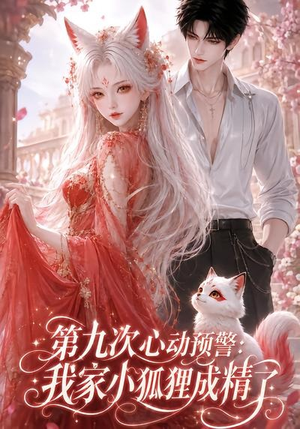 第九次心动预警：我家小狐狸成精了（101集）短剧推荐更新中