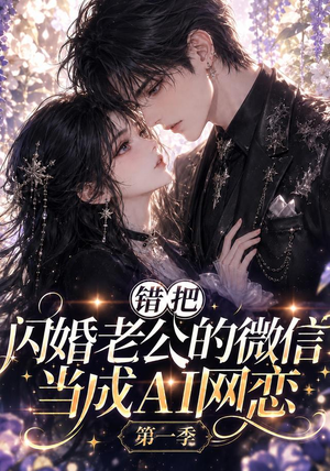 错把闪婚老公的微信当成AI网恋第一季（192集）红果免费看短剧
