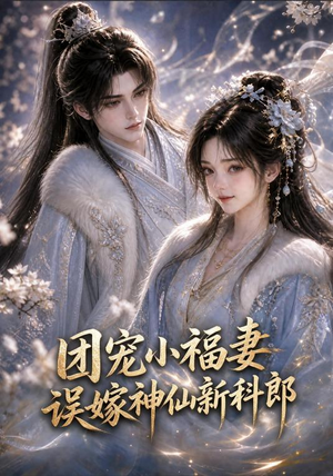 团宠小福妻，误嫁神仙新郎郎（52集热门短剧又来了