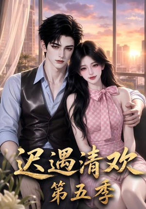 迟遇清欢第五季（74集）经典回顾免费看