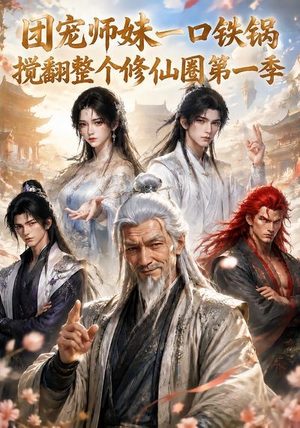 团宠师妹一口铁锅搅翻整个修仙圈第一季（82集）海量资源免费看