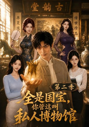 全是国宝，你管这叫私人博物馆第二季（112集）短剧精彩片段