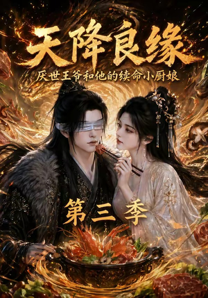 天降良缘：厌世王爷和他的续命小厨娘第三季（120集）快来看短剧