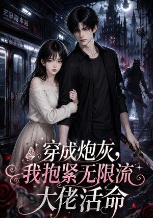 穿成炮灰，我抱紧无限流大佬活命（70集）精彩短剧上线