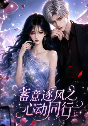 蓄意逐风之心动同行（87集）海量短剧免费看
