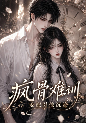 疯骨难训,女配引他沉沦(47集) 疯骨难训,女配引他沉沦(47集)亿万短剧抢先看