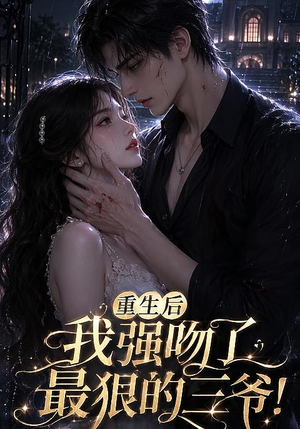 重生后我强吻了最狠的三爷！（122集）一口气看完