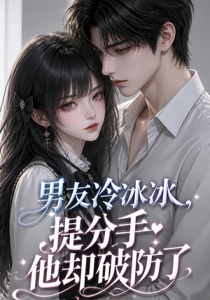 男友冷冰冰，提分手他却破防了（73集）短剧全集免费看