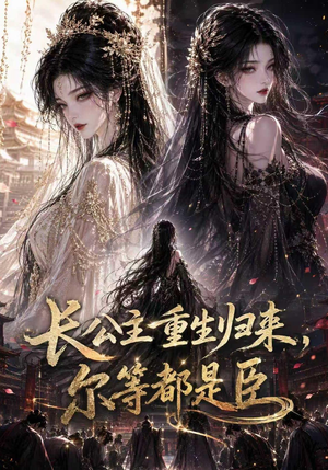长公主重生归来尔等都是臣（100集）高分佳作免费看